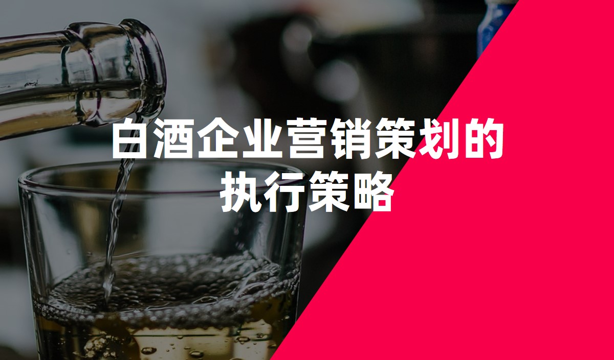 白酒企業(yè)營銷策劃的執(zhí)行策略