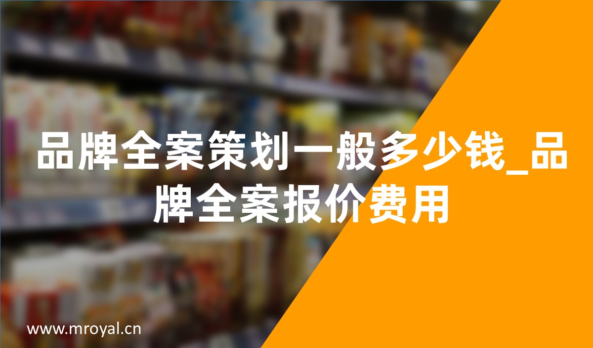 品牌全案策劃一般多少錢_品牌全案策劃報價費用