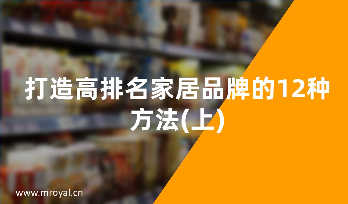 家居品牌全案策劃設(shè)計方案4_打造高排名家居品牌的12種方法(上)