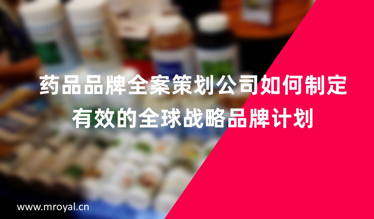 藥品品牌全案策劃公司如何制定有效的全球戰(zhàn)略品牌計劃