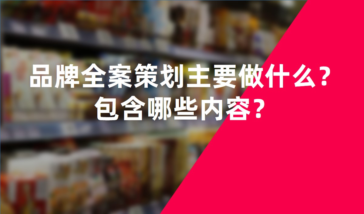 品牌全案策劃主要做什么？包含哪些內(nèi)容？