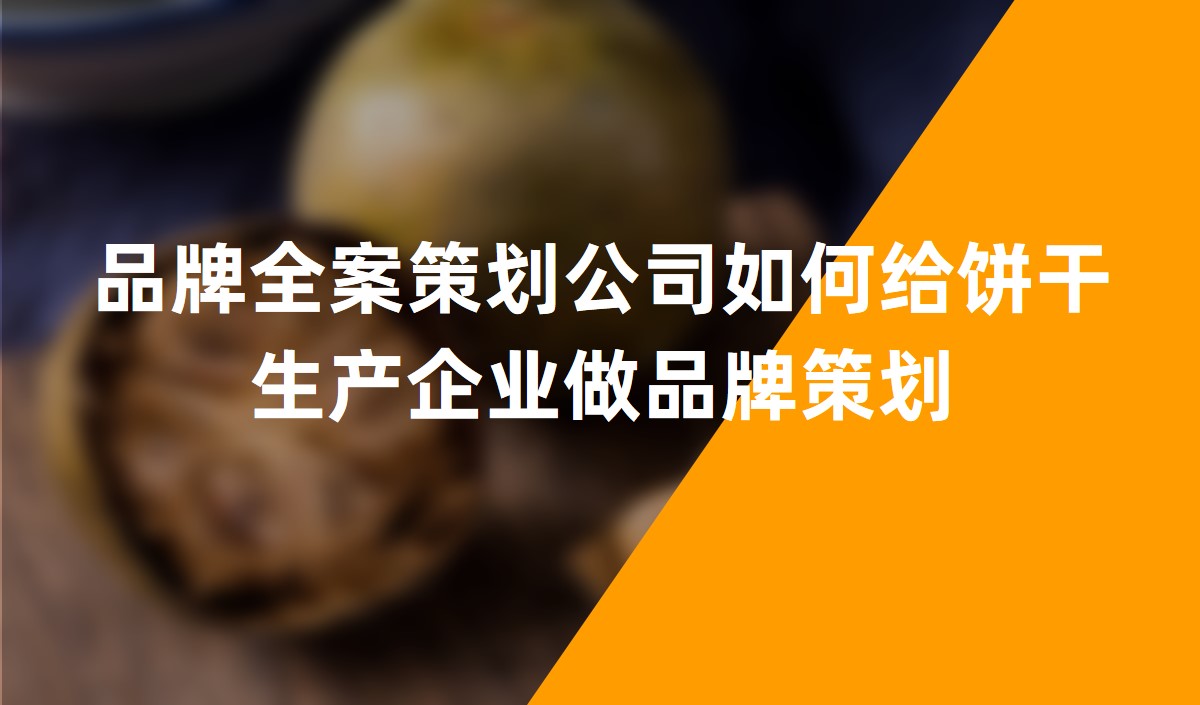 品牌全案策劃公司如何給餅干生產(chǎn)企業(yè)做品牌策劃