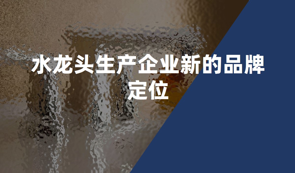 水龍頭生產(chǎn)企業(yè)在競(jìng)爭(zhēng)加劇時(shí)如何策劃新的品牌定位