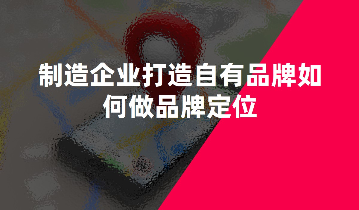 制造企業(yè)打造自有品牌如何做品牌定位