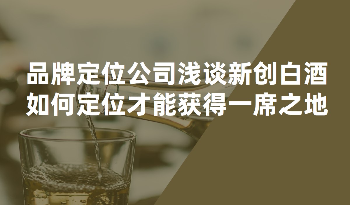 品牌定位公司淺談新創(chuàng)白酒如何定位才能獲得一席之地