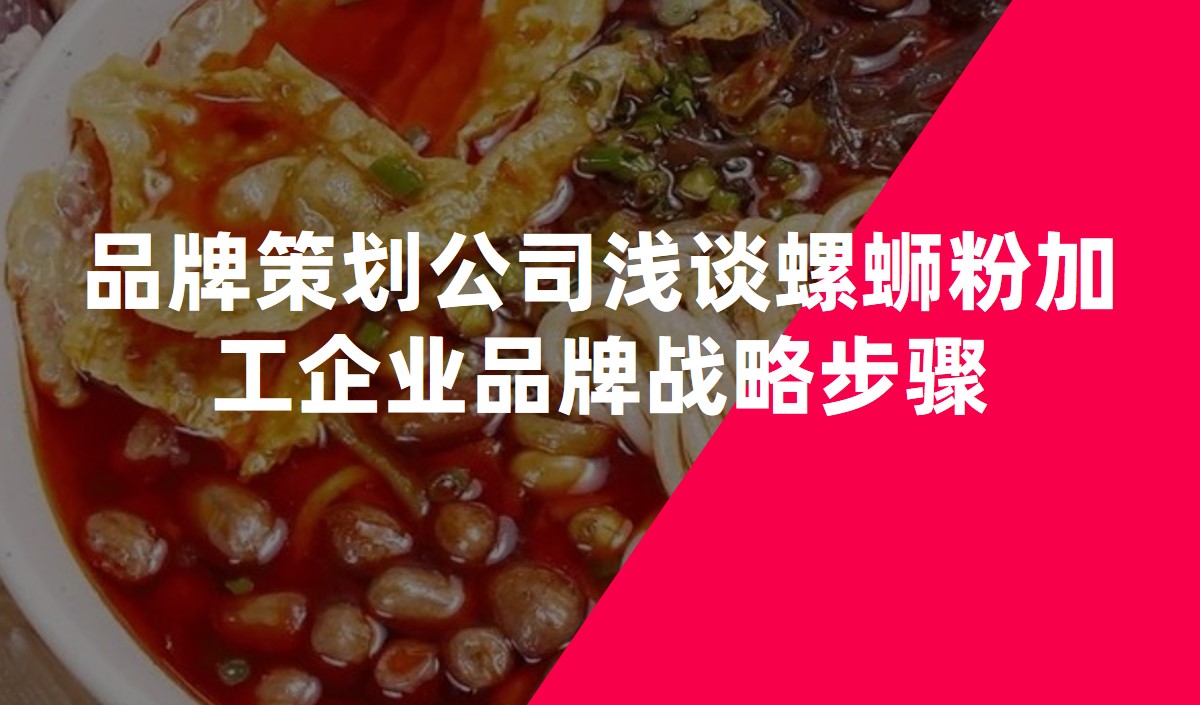 品牌策劃公司淺談螺螄粉加工企業(yè)品牌戰(zhàn)略